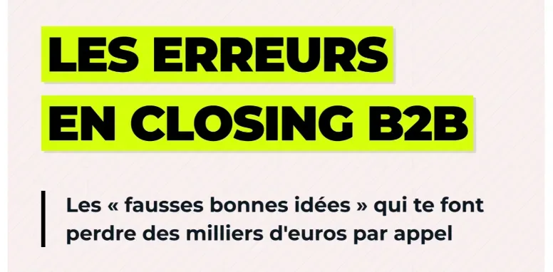 Les erreurs en closing B2B — les fausses bonnes idées qui font perdre des milliers d'euros par appel